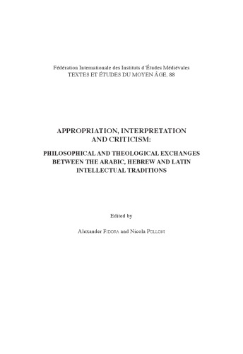 Appropriation, Interpretation and Criticism: Philosophical and Theological Exchanges Between the Arabic, Hebrew and Latin Intellectual Traditions